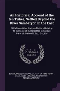 An Historical Account of the ten Tribes, Settled Beyond the River Sambatyon in the East