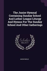 Junior Hymnal Containing Sunday School And Luther League Liturgy And Hymns For The Sunday School And Other Gatherings