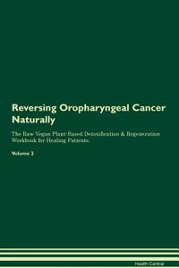 Reversing Oropharyngeal Cancer Naturally the Raw Vegan Plant-Based Detoxification & Regeneration Workbook for Healing Patients. Volume 2