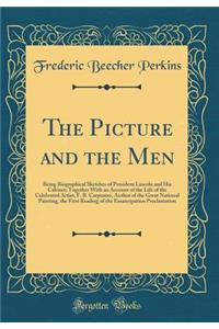 The Picture and the Men: Being Biographical Sketches of President Lincoln and His Cabinet; Together with an Account of the Life of the Celebrated Artist, F. B. Carpenter, Author of the Great National Painting, the First Reading of the Emancipation