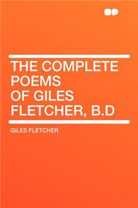 The Complete Poems of Giles Fletcher, B.D