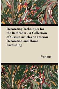 Decorating Techniques for the Bathroom - A Collection of Classic Articles on Interior Decoration and Home Furnishing