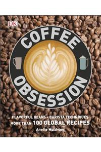 Coffee Obsession: More Than 100 Tools and Techniques with Inspirational Projects to Make