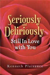 Seriously and Deliriously Still In Love with You