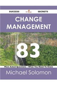 Change Management 83 Success Secrets - 83 Most Asked Questions on Change Management - What You Need to Know