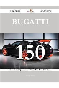 Bugatti 150 Success Secrets - 150 Most Asked Questions On Bugatti - What You Need To Know