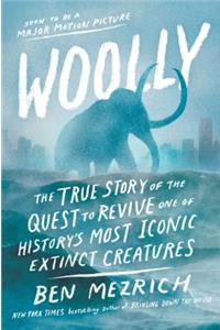Woolly: The True Story of the Quest to Revive One of History's Most Iconic Extinct Creatures