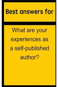 Best Answers for What Are Your Experiences as a Self-Published Author?