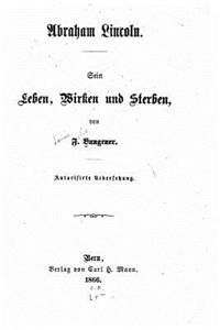 Abraham Lincoln. Sein Leben, Wirken und Sterben