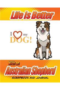 Life Is Better With An Australian Shepherd Scrapbook and Journal