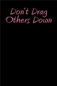 Don't Drag Others Down