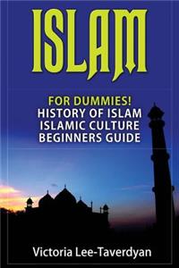 Islam: For Dummies! History of Islam. Islamic Culture. Beginners Guide (Quran, Allah, Mecca, Muhammad, Ramadan, Women in Islam)
