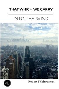 That Which We Carry Into The Wind
