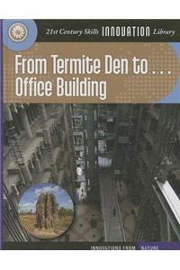 From Termite Den to Office Building