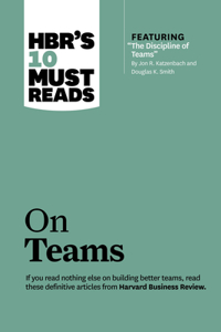 Hbr's 10 Must Reads on Teams (with Featured Article the Discipline of Teams, by Jon R. Katzenbach and Douglas K. Smith)