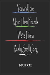 You and I are More Than Friends We're Like a Really Small Gang . best gift Birthday/ Valentine's Day gift/Anniversary for friendS, father FAMILY. Lined Blank Notebook Journal to Write Funny Ideas. Coworker Notebook