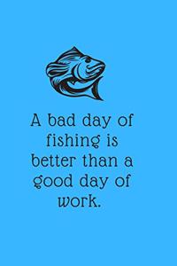 A bad day of fishing is better than a good day of work