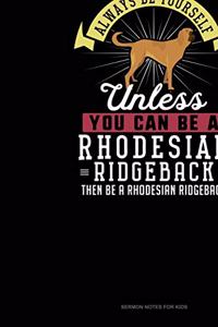 Always Be Yourself Unless You Can Be A Rhodesian Ridgeback Then Be A Rhodesian Ridgeback