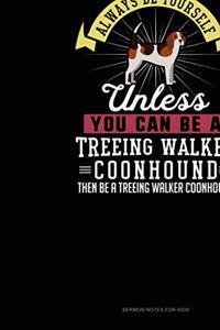 Always Be Yourself Unless You Can Be A Treeing Walker Coonhound Then Be A Treeing Walker Coonhound