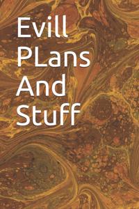 Evill PLans And Stuff