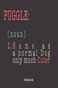 Puggle (noun) 1. Same As A Normal Dog Only Much Cuter
