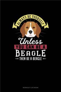 Always Be Yourself Unless You Can Be A Beagle Then Be A Beagle