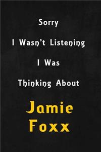 Sorry I wasn't listening, I was thinking about Jamie Foxx