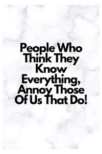 People Who Think They Know Everything, Annoy Those Of Us That Do!