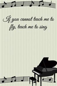 If you cannot teach me to fly, teach me to sing