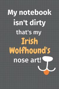 My notebook isn't dirty that's my Irish Wolfhound's nose art