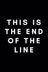 This Is The End Of The Line
