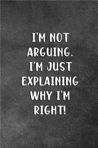 I'm Not Arguing I'm Just Explaining Why I'm Right
