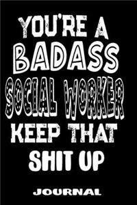 You're A Badass Social Worker Keep That Shit Up