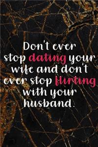Don't Ever Stop Dating Your Wife And Don't Ever Stop Flirting With Your Husband