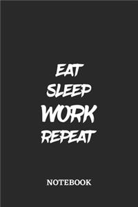 Eat Sleep Work Repeat Notebook