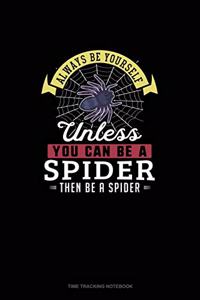 Always Be Yourself Unless You Can Be A Spider Then Be A Spider