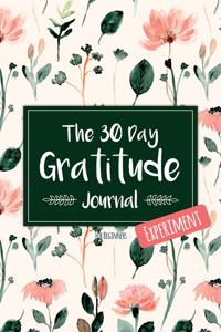 The 30 Day Gratitude Journal Experiment for Beginners: Beautifully Designed Journal with Thought-Provoking Prompts & Inspirational Quotes - Includes New Prompt Each Day!