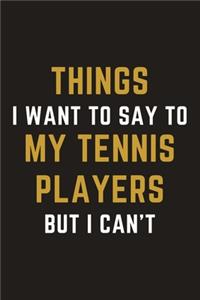 Things I Want To Say To My Tennis Players But I Can't