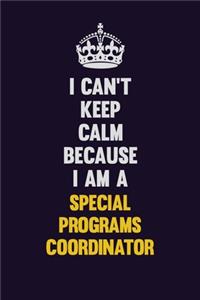 I Can't Keep Calm Because I Am A Special Programs Coordinator
