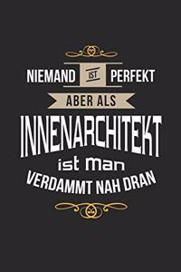 Niemand ist perfekt aber als Innenarchitekt ist man verdammt nah dran