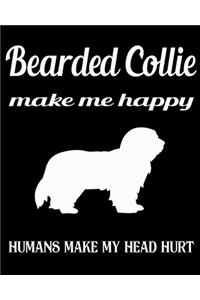 Bearded Collie Make Me Happy Humans Make My Head Hurt