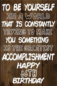 To Be Yourself In a World That is Constantly Trying to Make You Something Your Else is the Greatest Accomplishment Happy 86th Birthday