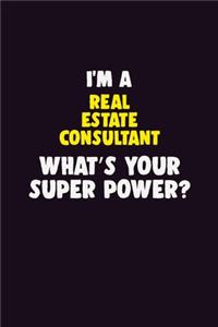 I'M A Real Estate Consultant, What's Your Super Power?: 6X9 120 pages Career Notebook Unlined Writing Journal