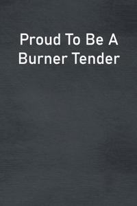 Proud To Be A Burner Tender