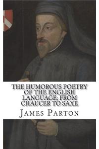 The Humorous Poetry of the English Language; from Chaucer to Saxe