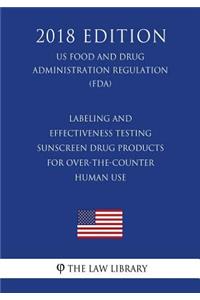 Labeling and Effectiveness Testing - Sunscreen Drug Products for Over-the-Counter Human Use (US Food and Drug Administration Regulation) (FDA) (2018 Edition)