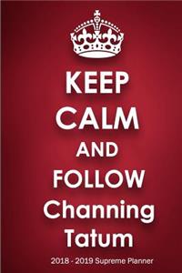 Keep Calm and Follow Channing Tatum 2018-2019 Supreme Planner
