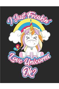 I Just Freakin' Love Unicorns Ok?