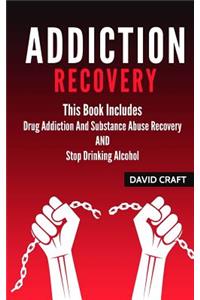 Addiction Recovery: This Book Includes: Drug Addiction and Substance Abuse Recovery and Stop Drinking Alcohol