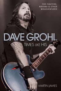 Dave Grohl - Times Like His: Foo Fighters, Nirvana & Other Misadventures